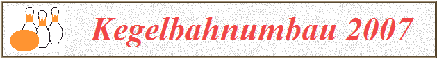    Kegelbahnumbau 2007